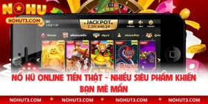 Nổ Hũ Online Tiền Thật - Nhiều Siêu Phẩm Khiến Bạn Mê Mẩn